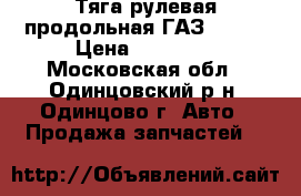 Тяга рулевая продольная ГАЗ-33097 › Цена ­ 12 000 - Московская обл., Одинцовский р-н, Одинцово г. Авто » Продажа запчастей   